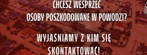 Chcesz wesprzeć osoby poszkodowane w powodzi ?. Wyjaśniamy z kim się skontaktować !